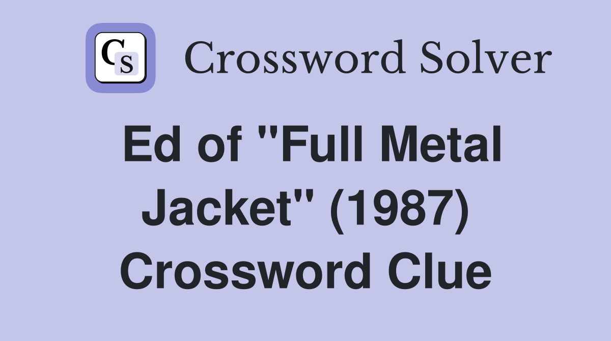 Ed of "Full Metal Jacket" (1987) Crossword Clue Answers Crossword